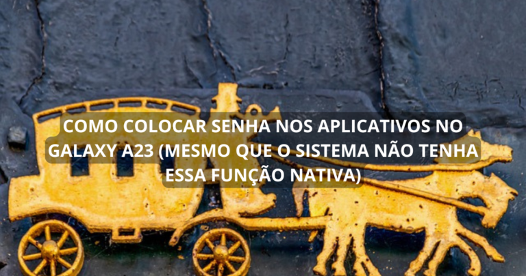 Como colocar senha nos aplicativos no Galaxy A23 (mesmo que o sistema não tenha essa função nativa)