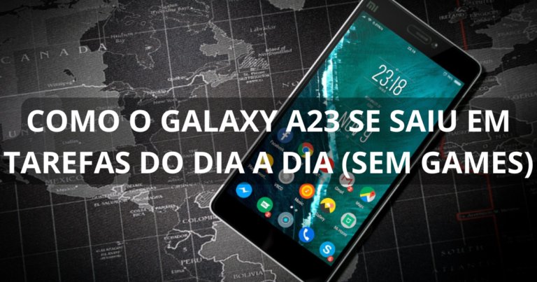 Como o Galaxy A23 se saiu em tarefas do dia a dia (sem games)