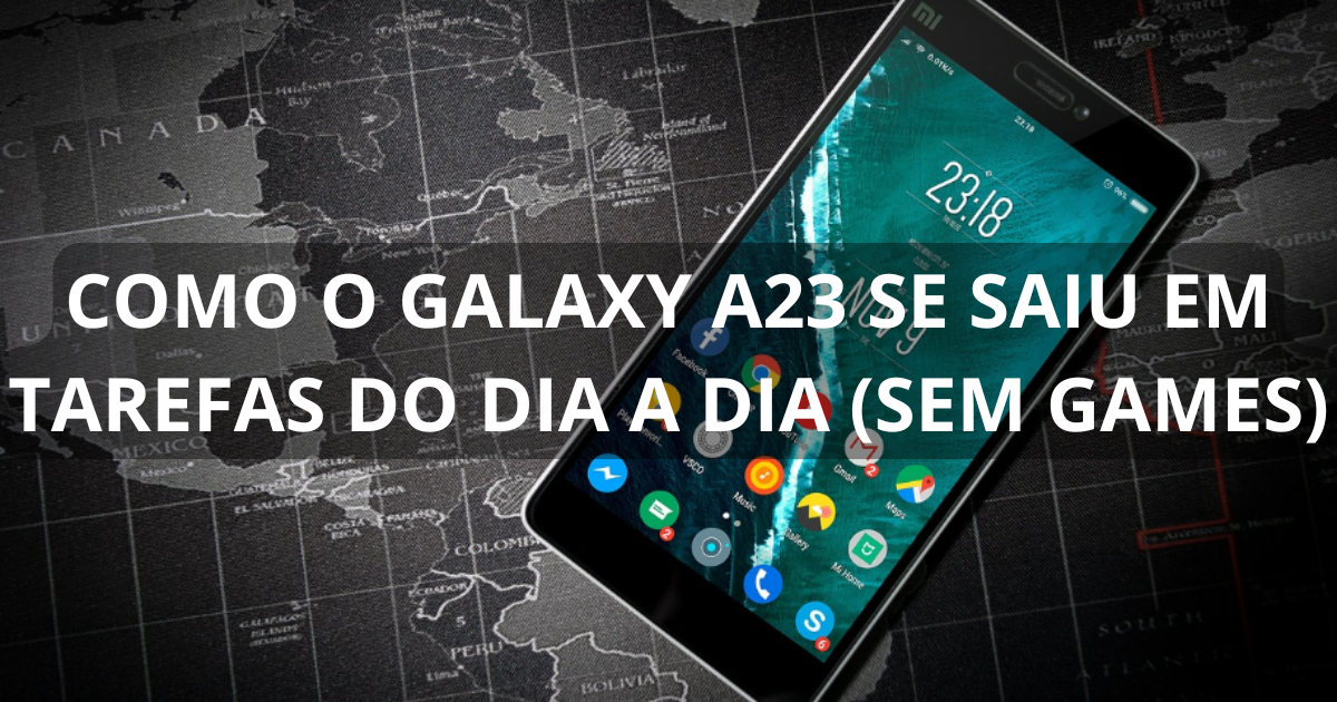 Como o Galaxy A23 se saiu em tarefas do dia a dia (sem games)
