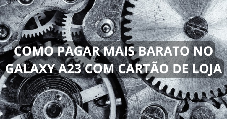 Como pagar mais barato no Galaxy A23 com cartão de loja