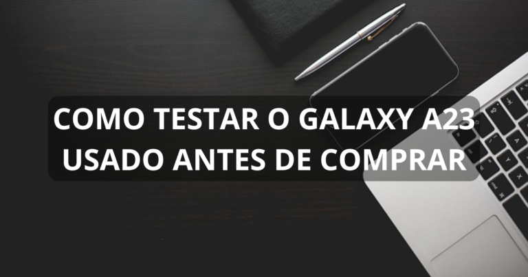 Como testar o Galaxy A23 usado antes de comprar