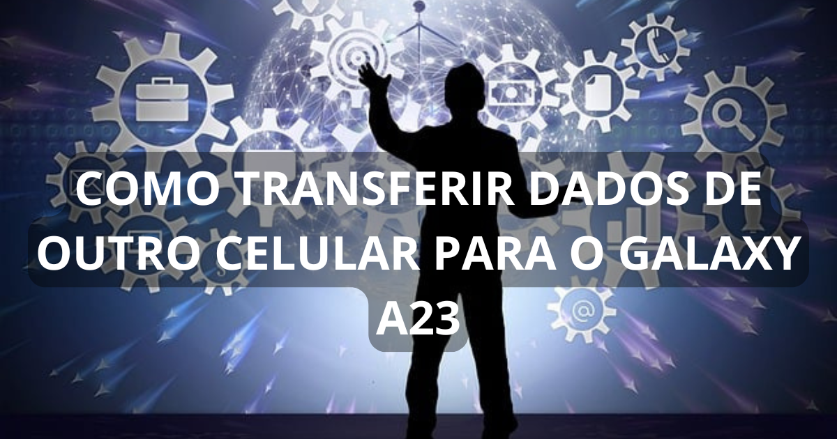 Como transferir dados de outro celular para o Galaxy A23
