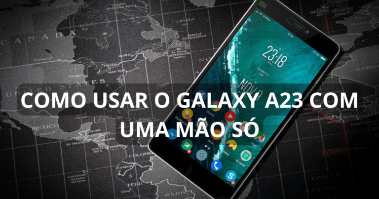 Como usar o Galaxy A23 com uma mão só