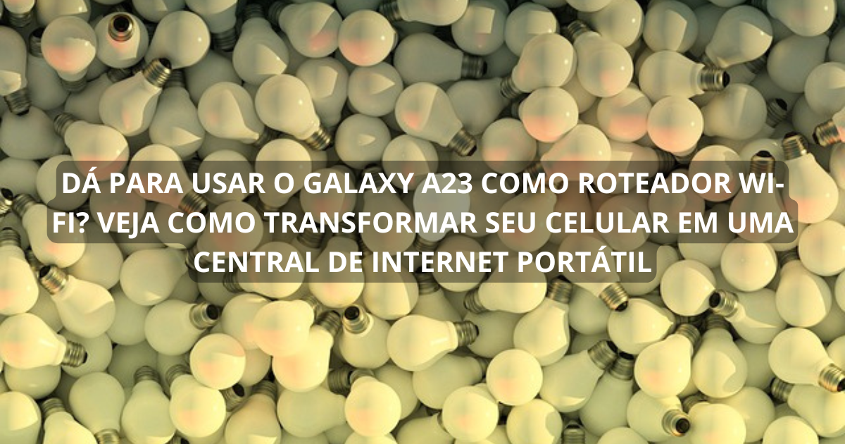 Dá para usar o Galaxy A23 como roteador Wi-Fi? Veja como transformar seu celular em uma central de internet portátil
