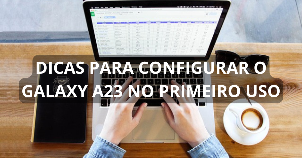 Dicas para configurar o Galaxy A23 no primeiro uso