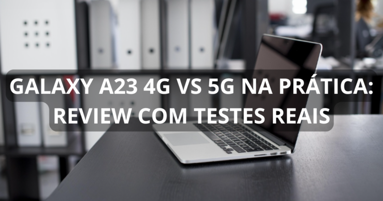 Galaxy A23 4G vs 5G na prática: review com testes reais
