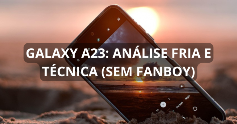 Galaxy A23: análise fria e técnica (sem fanboy)
