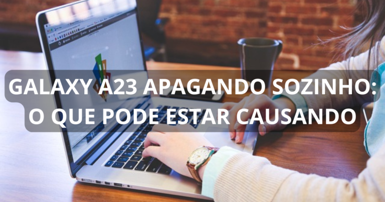 Galaxy A23 apagando sozinho: o que pode estar causando