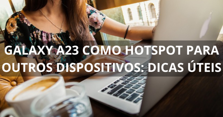 Galaxy A23 como hotspot para outros dispositivos: dicas úteis