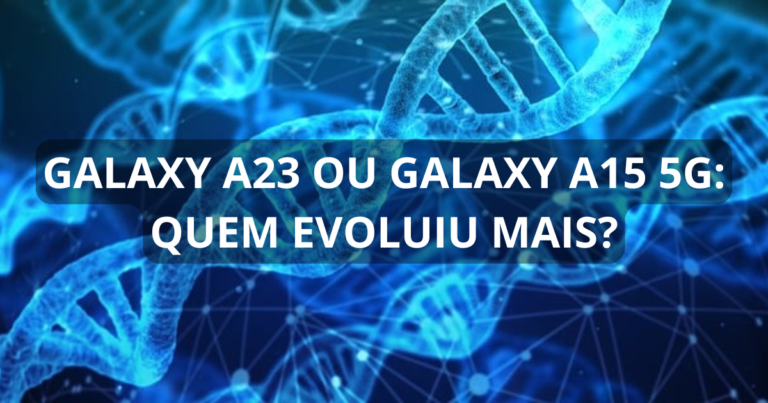 Galaxy A23 ou Galaxy A15 5G: quem evoluiu mais?