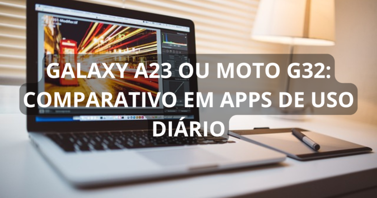 Galaxy A23 ou Moto G32: comparativo em apps de uso diário