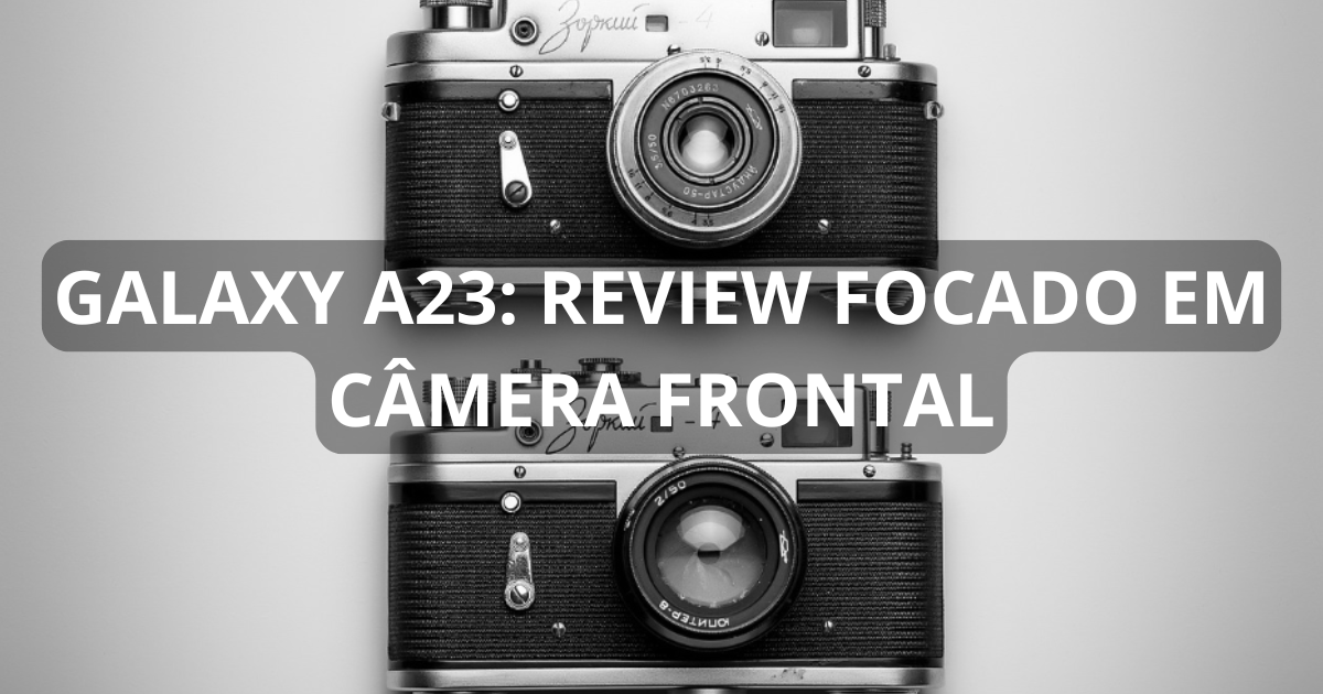 Galaxy A23: review focado em câmera frontal