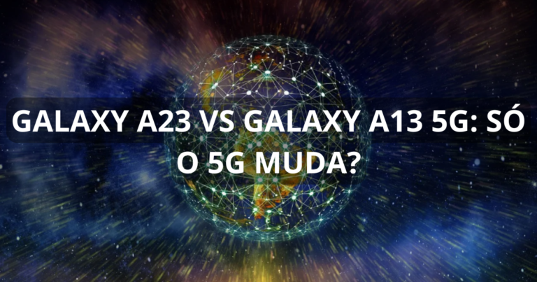 Galaxy A23 vs Galaxy A13 5G: só o 5G muda?