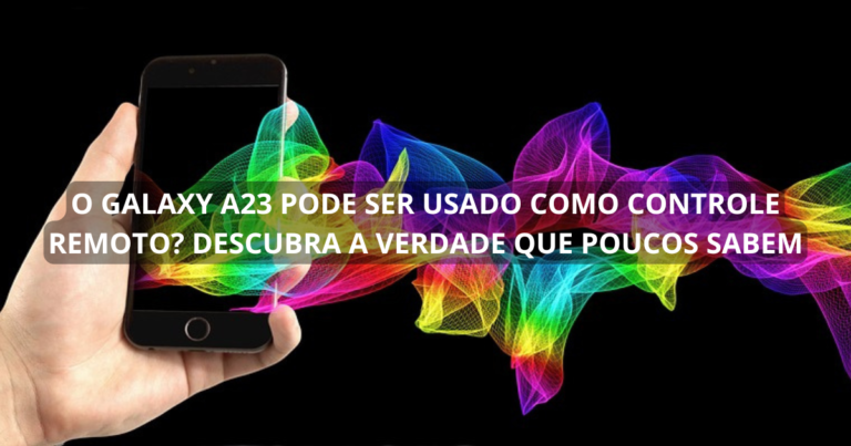 O Galaxy A23 pode ser usado como controle remoto? Descubra a verdade que poucos sabem