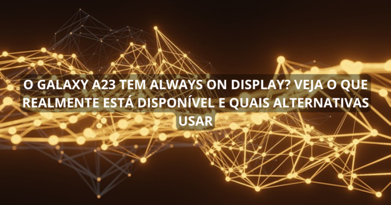 O Galaxy A23 tem Always On Display? Veja o que realmente está disponível e quais alternativas usar