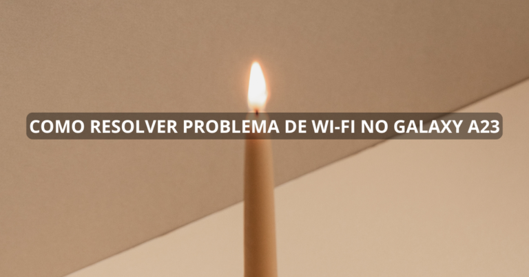 Como resolver problema de Wi-Fi no Galaxy A23