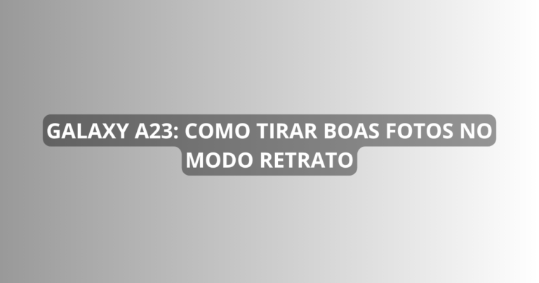 Galaxy A23: como tirar boas fotos no modo retrato