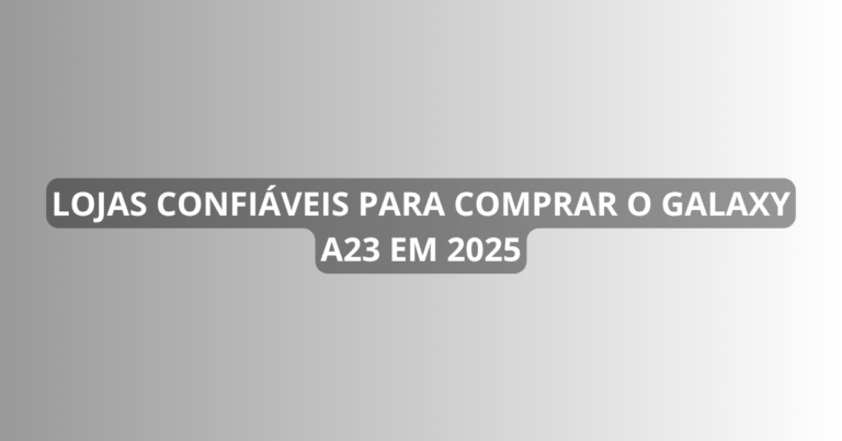 Lojas confiáveis para comprar o Galaxy A23 em 2025