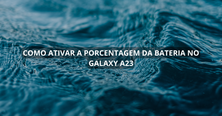 Como ativar a porcentagem da bateria no Galaxy A23